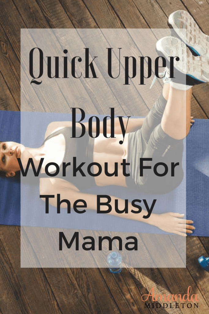 Quick Upper Body Workout For The Busy Mama
