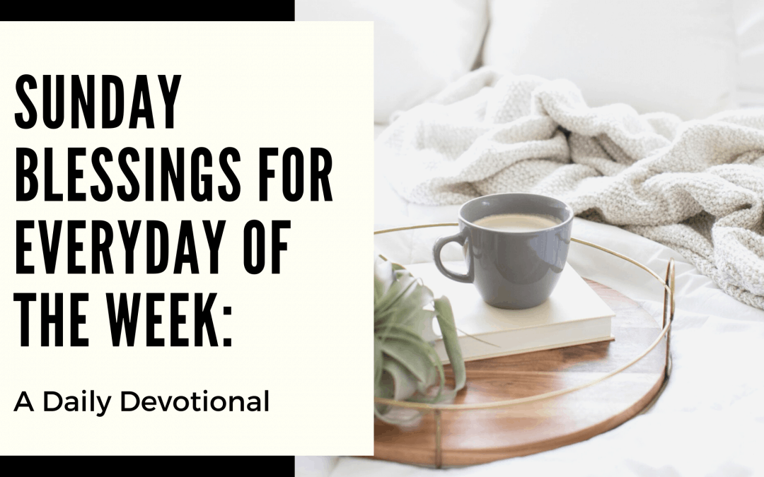 Sunday Blessings for Everyday of the Week: A Daily Devotional