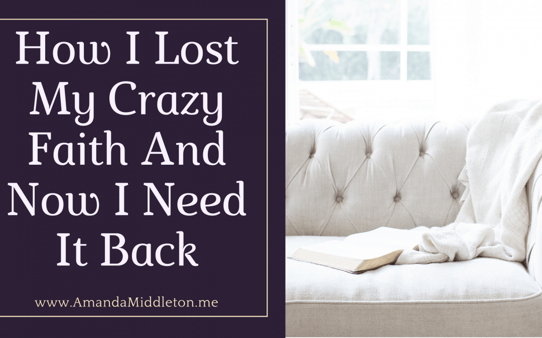 How I Lost My Crazy Faith And Now I Need It Back
