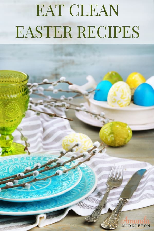 Easter doesn't have to be full of fat. It can be clean and delicious! I promise! Enjoy these simple, eat clean recipes that will make everyone happy! #AmandaMiddleton #faithblog #EatClean