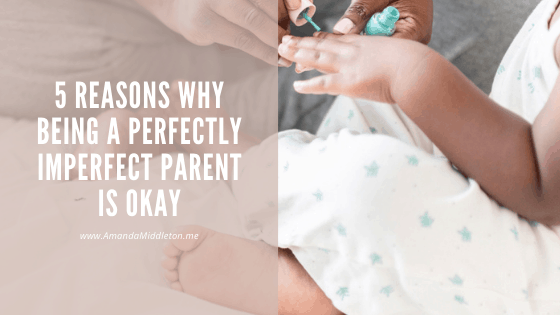 5 Reasons Why Being a Perfectly Imperfect Parent Is Okay