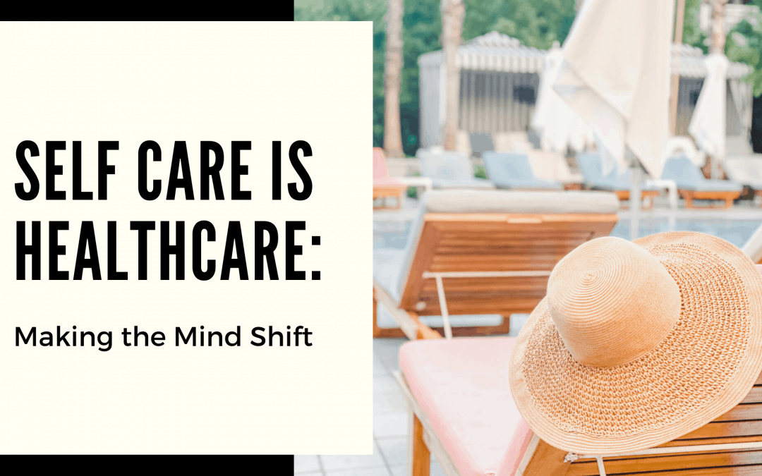 Self Care is Healthcare: Making the Mind Shift