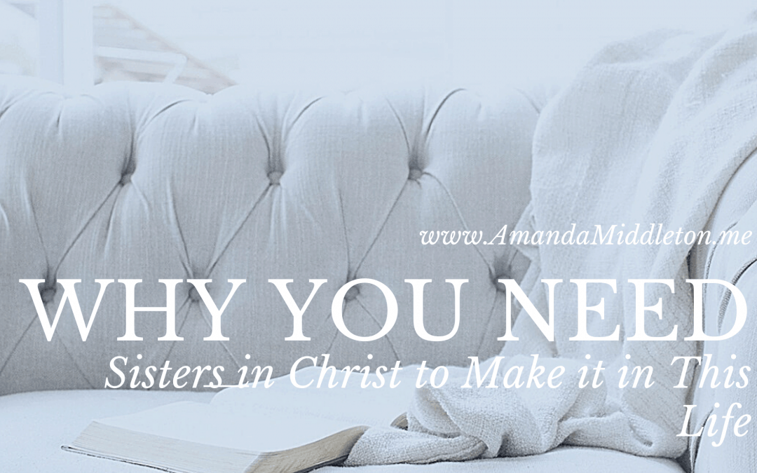 Why You Need Sisters in Christ to Make it in This Life