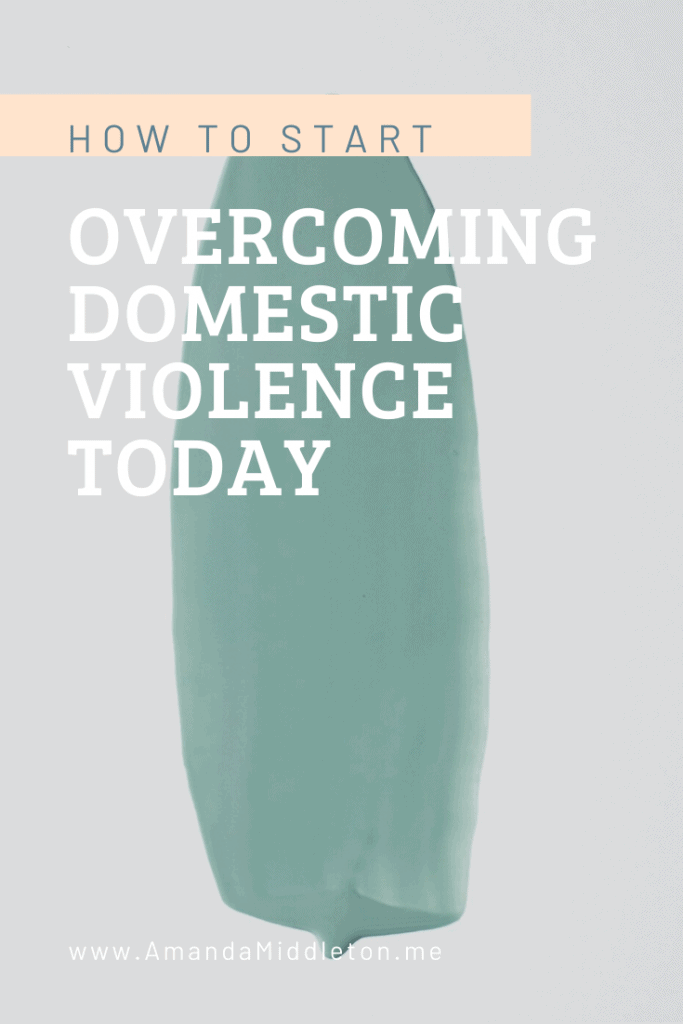 How to Start Overcoming Domestic Violence Today