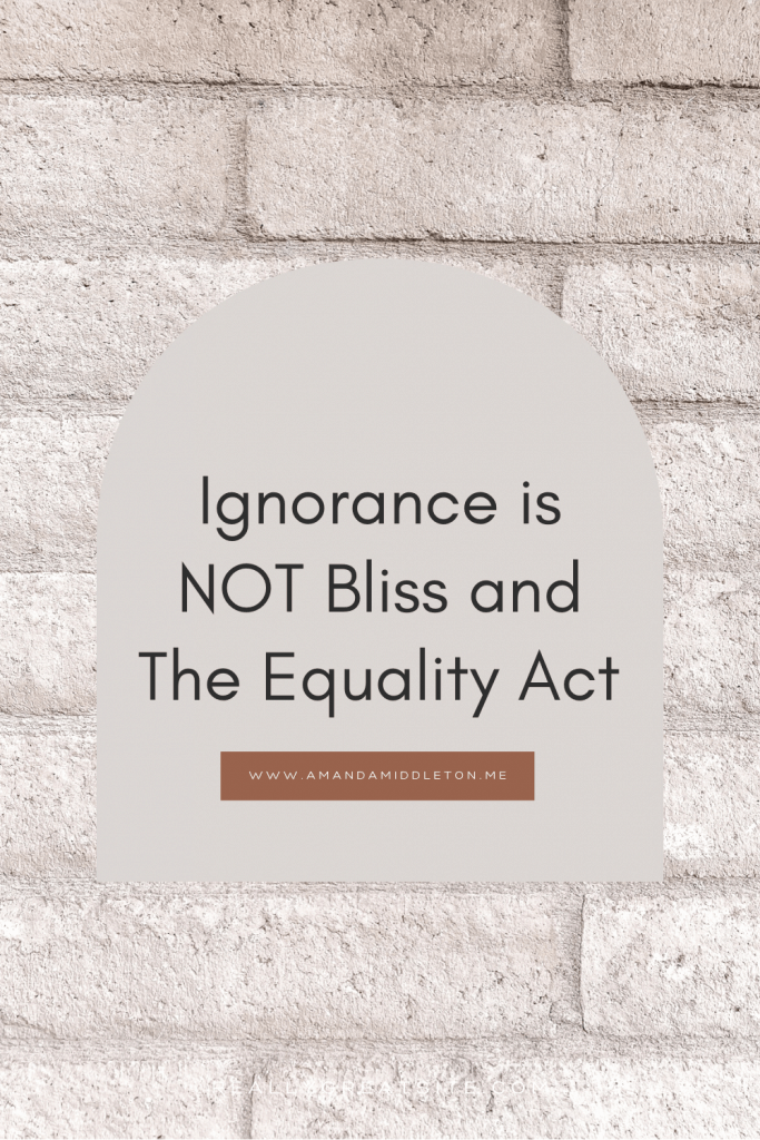 Ignorance is NOT Bliss and The Equality Act