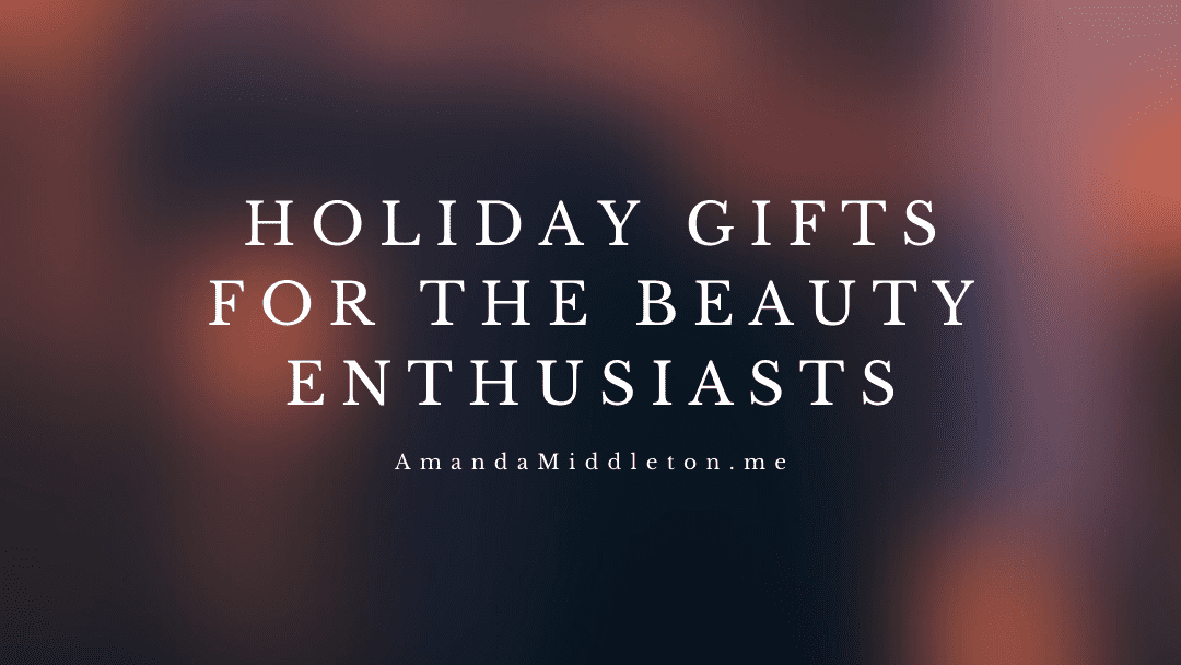 Holiday Gifts for the Beauty Enthusiasts